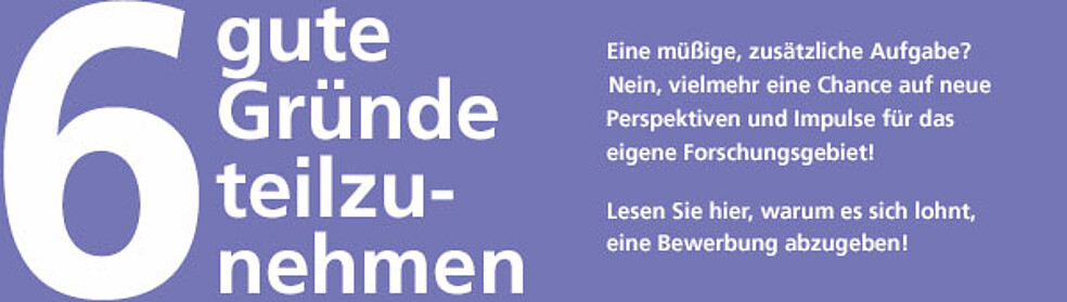 6 gute Gründe um teilzunehmen. Eine müßige, zusätzliche Aufgabe? Nein, vielmehr eine Chance auf neue Perspektiven und Impulse für das eigene Forschungsgebiet. Lesen Sie hier, warum es sich lohnt, eine Bewerbung abzugeben.